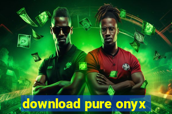 download pure onyx